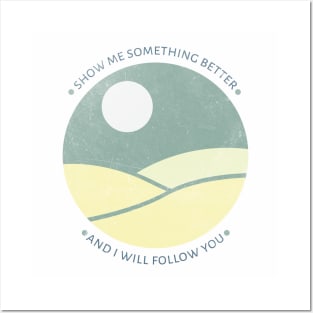 Show me something better and I will follow you Posters and Art